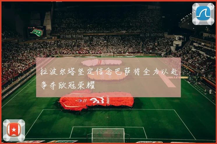 拉波尔塔坚定信念巴萨将全力以赴争夺欧冠荣耀
