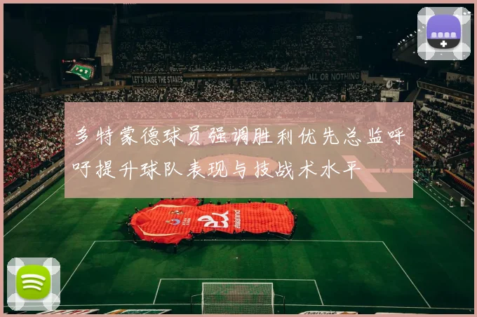 多特蒙德球员强调胜利优先总监呼吁提升球队表现与技战术水平